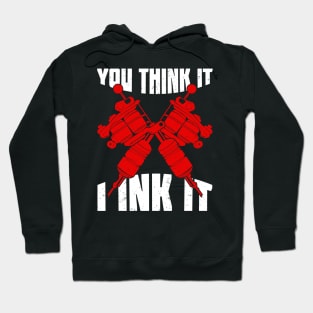 You Think It I Ink It Tattoo Artist Gift Hoodie